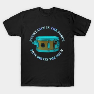 Resistence is the Force that Drives the Drum T-Shirt